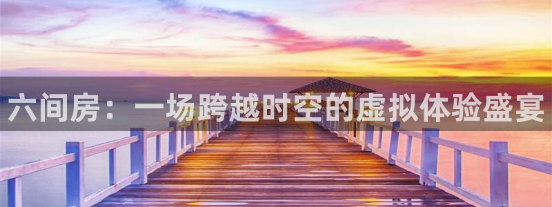 看球吧直播下载：六间房：一场跨越时空的虚拟体验盛宴